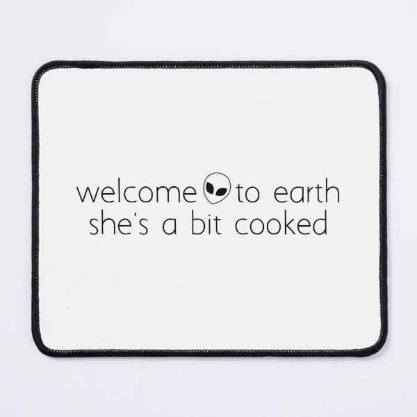 Item preview, welcome to earth she's a bit cooked_1 designed and sold by Ice Breakers .