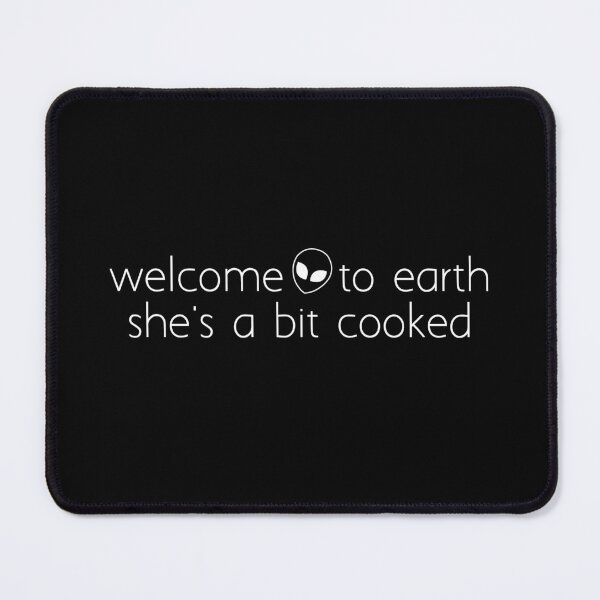 Item preview, welcome to earth she's a bit cooked_1 designed and sold by Ice Breakers .