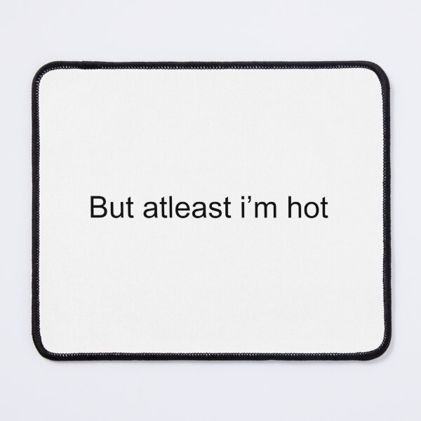 Item preview, But atleast i'm hot designed and sold by Roxana-m.