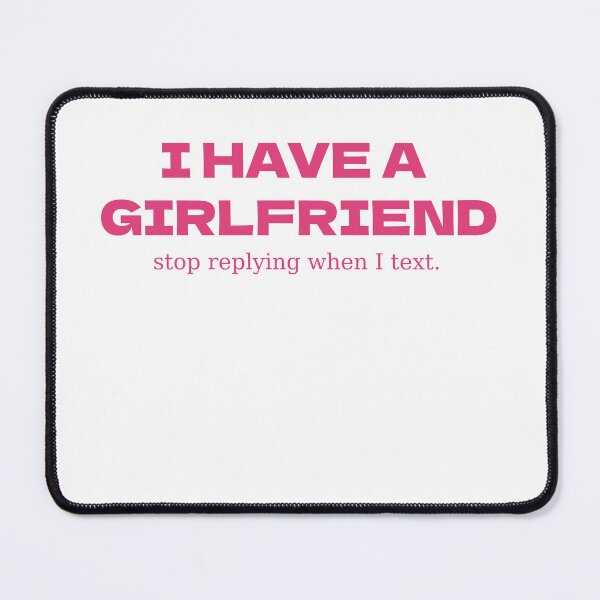 Item preview, I Have A Girlfriend, Stop Replying When I Text designed and sold by Odar.