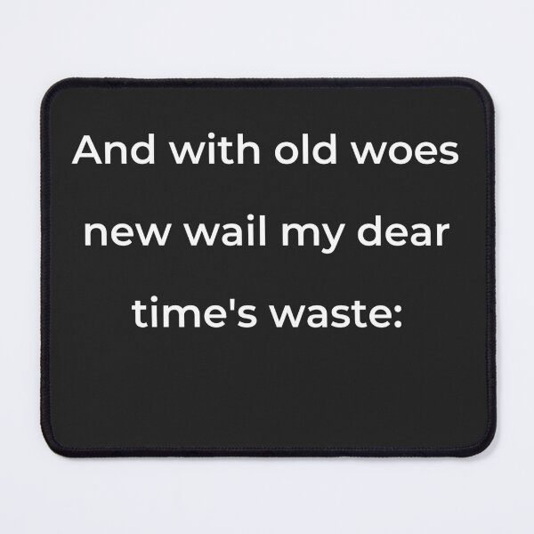 Item preview, "And with old woes new wail my dear time's waste:" - print white designed and sold by ariksworld.