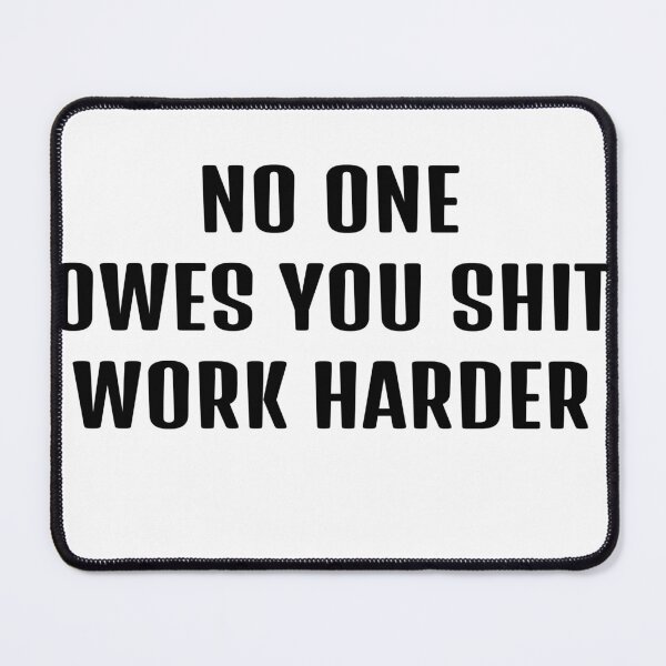 Item preview, No One Owes You Shit, Work Harder designed and sold by Odar.