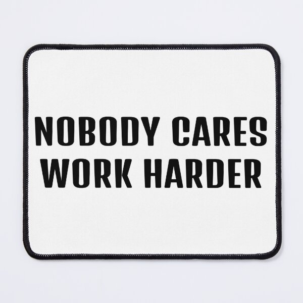Item preview, Nobody Cares, Work Harder designed and sold by Odar.