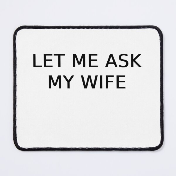 Item preview, Let Me Ask My Wife designed and sold by Odar.