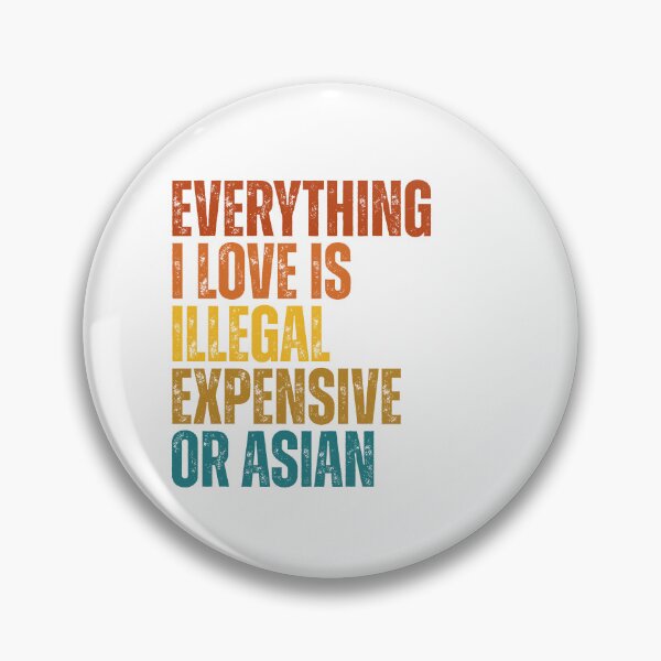 Item preview, everything i love is illegal expensive or Asian designed and sold by Dondonmart.