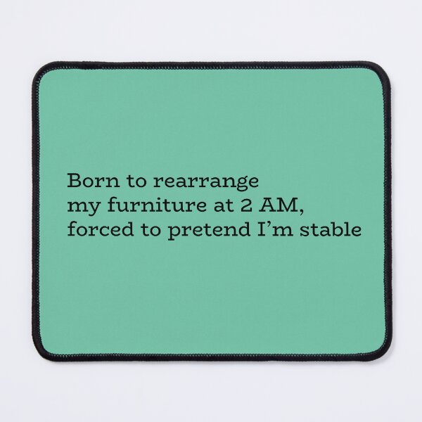 Item preview, Born to Rearrange My Furniture at 2AM, Forced to Pretend I’m Stable – Funny Late Night Quote designed and sold by hhells.