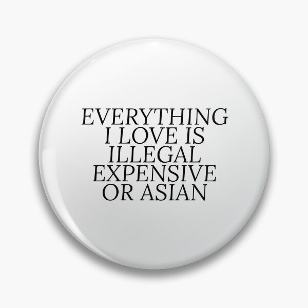 Artikelvorschau, Alles, was ich liebe, ist illegal, teuer oder asiatisch. entworfen und verkauft von Dondonmart.