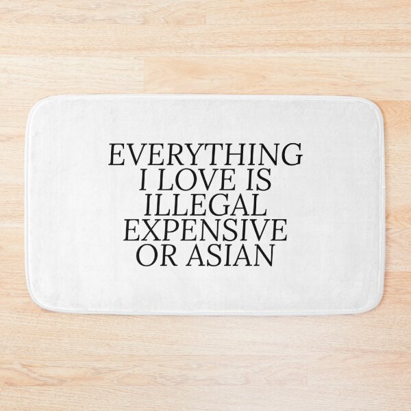 Item preview, Everything i love is illegal expensive or Asian designed and sold by Dondonmart.
