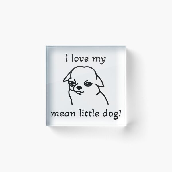 Item preview, I love my mean little dog! designed and sold by ICheckmateThee.