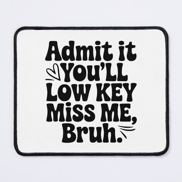 Item preview, Admit It You'll Low Key Miss Me, Bruh. designed and sold by Frank Ring.