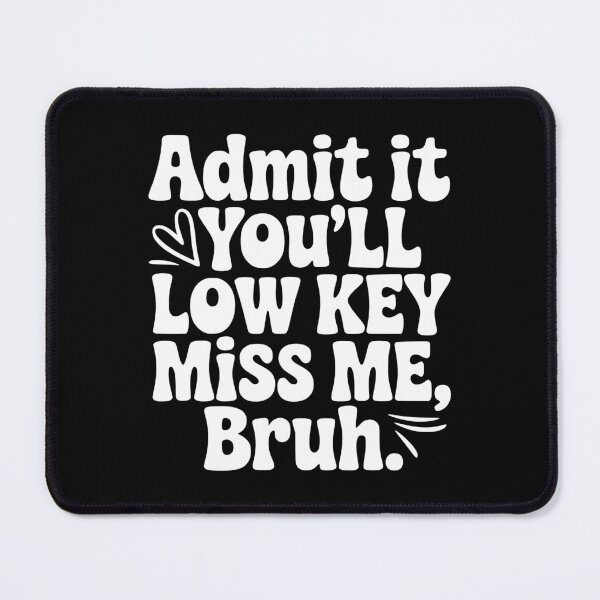 Item preview, Admit It You'll Low Key Miss Me, Bruh. designed and sold by Frank Ring.