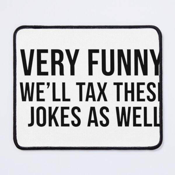 Item preview, Very Funny We Will Tax These Jokes As Well designed and sold by MaliceInWonderland.