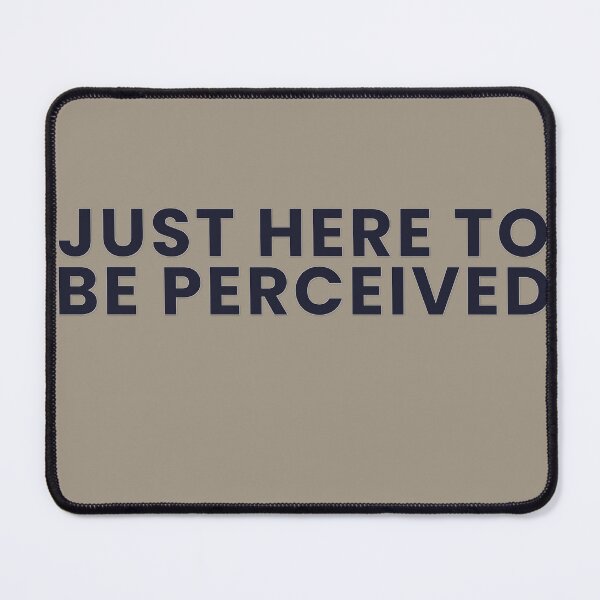 Item preview, Just Here To Be Perceived designed and sold by WeAllFeltThat.