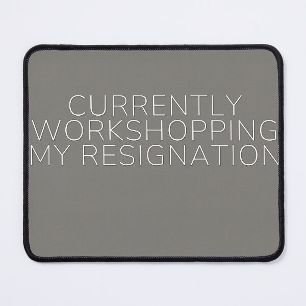 Item preview, Currently Workshopping My Resignation designed and sold by WeAllFeltThat.