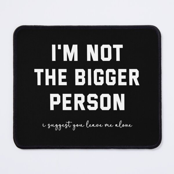 Item preview, I'm Not The Bigger Person You Better Leave Me Alone funny sarcastic designed and sold by CloudyPress.