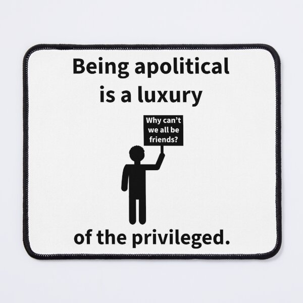 Item preview, Being apolitical is a luxury of the privileged.  designed and sold by Rachel the Artist .