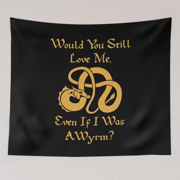 Item preview, “Would You Still Love Me If I Was A Wyrm?” Gold on Black designed and sold by Vileprint.