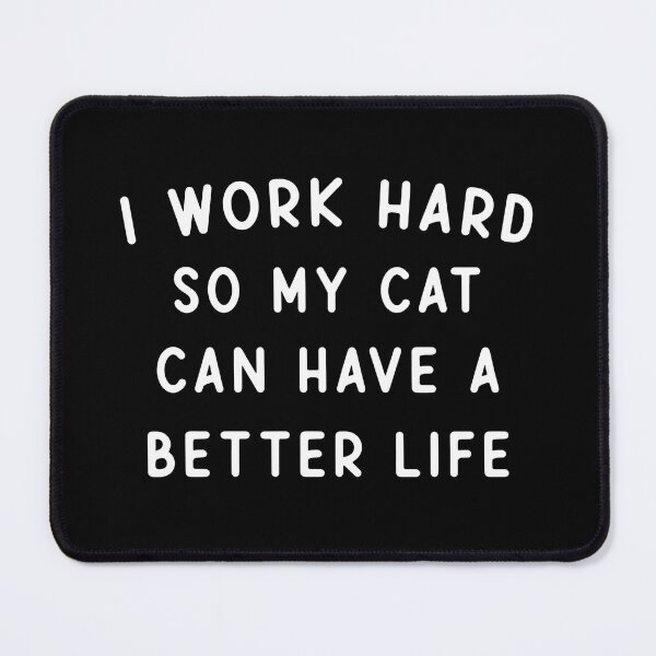 Item preview, I Work Hard So My Cat Can Have A Better Life designed and sold by OlyvieArt.