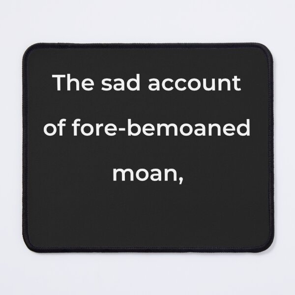 Item preview, "The sad account of fore-bemoaned moan," - print white designed and sold by ariksworld.