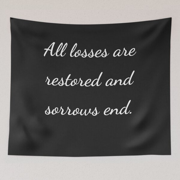 Item preview, "All losses are restored and sorrows end." - handwriting white designed and sold by ariksworld.