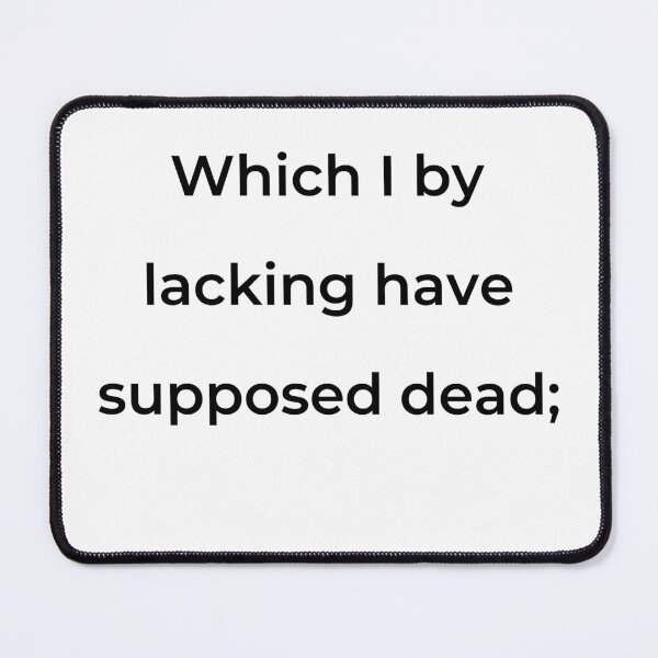 Item preview, "Which I by lacking have supposed dead;" - print black designed and sold by ariksworld.