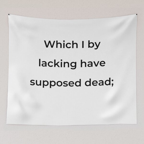 Item preview, "Which I by lacking have supposed dead;" - print black designed and sold by ariksworld.