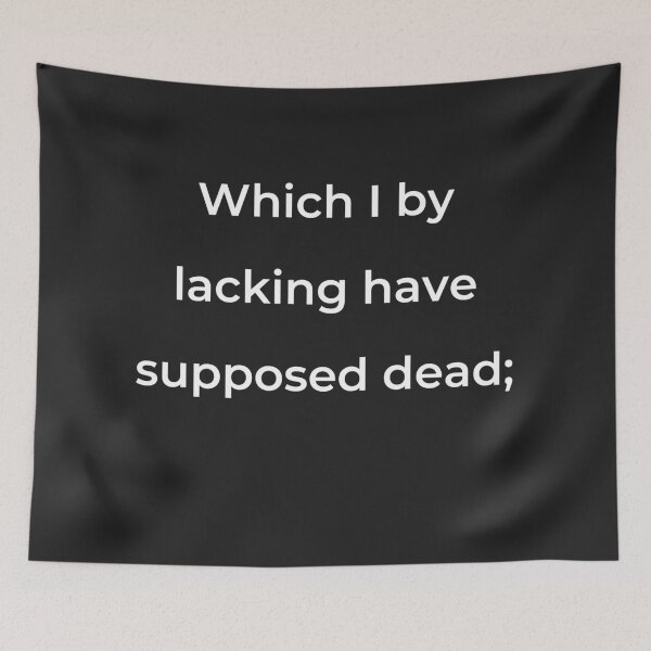 Item preview, "Which I by lacking have supposed dead;" - print white designed and sold by ariksworld.