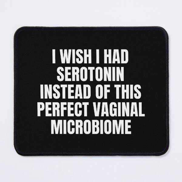 Item preview, I Wish I Had Serotonin Instead Of This Perfect Vaginal Microbiome designed and sold by cozygamerstore.