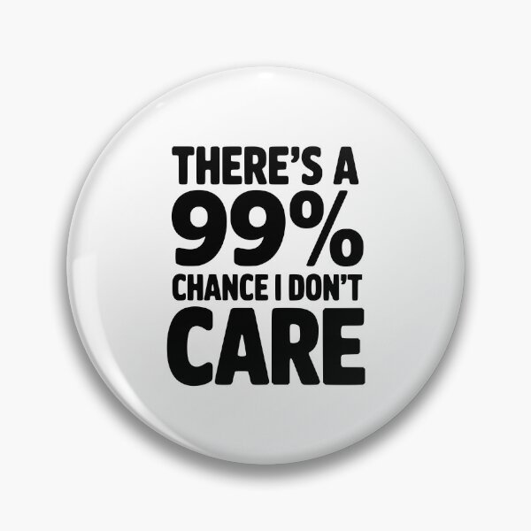 Item preview, There's a 99% Chance I Don't Care designed and sold by Frank Ring.