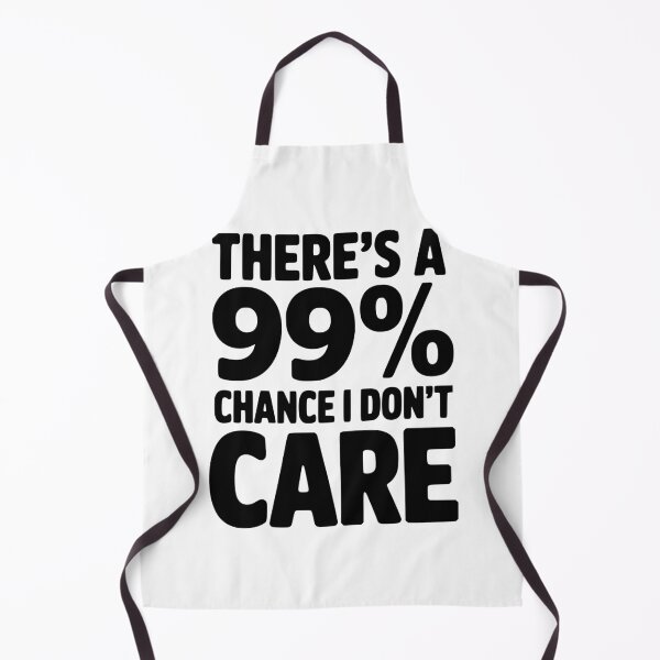 Item preview, There's a 99% Chance I Don't Care designed and sold by Frank Ring.