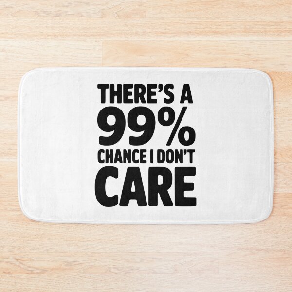 Item preview, There's a 99% Chance I Don't Care designed and sold by Frank Ring.