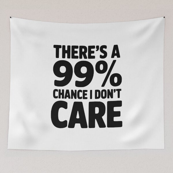 Item preview, There's a 99% Chance I Don't Care designed and sold by Frank Ring.