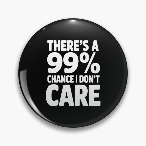 Item preview, There's a 99% Chance I Don't Care designed and sold by Frank Ring.