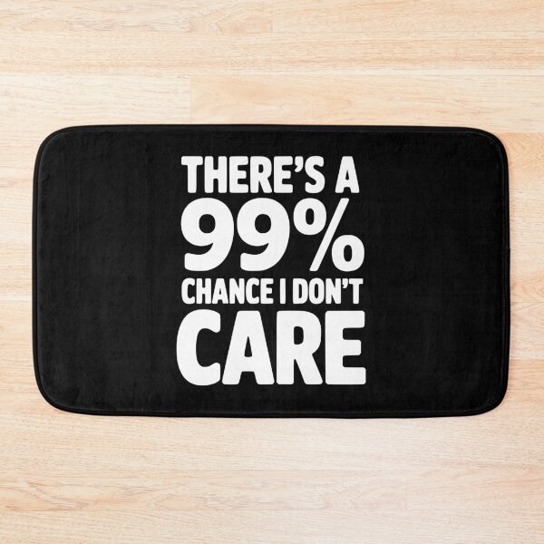Item preview, There's a 99% Chance I Don't Care designed and sold by Frank Ring.