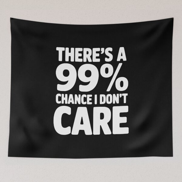 Item preview, There's a 99% Chance I Don't Care designed and sold by Frank Ring.