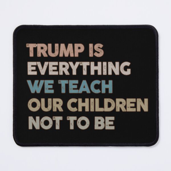 Item preview, Trump Is Everything We Teach Our Children Not To Be designed and sold by PayneLaurie.
