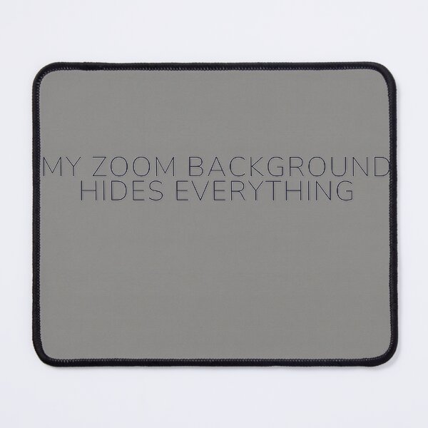 Item preview, My Zoom Background Hides Everything designed and sold by WeAllFeltThat.
