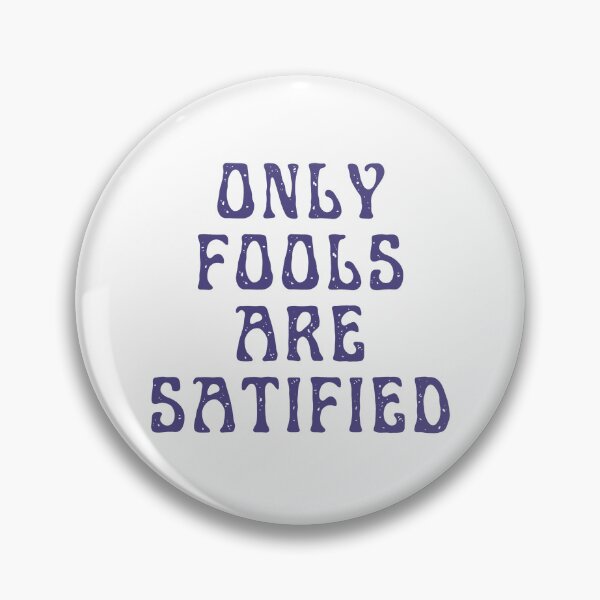 Item preview, Only Fools Are Satisfied designed and sold by Spring Things.