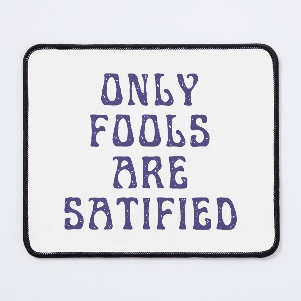 Item preview, Only Fools Are Satisfied designed and sold by Spring Things.