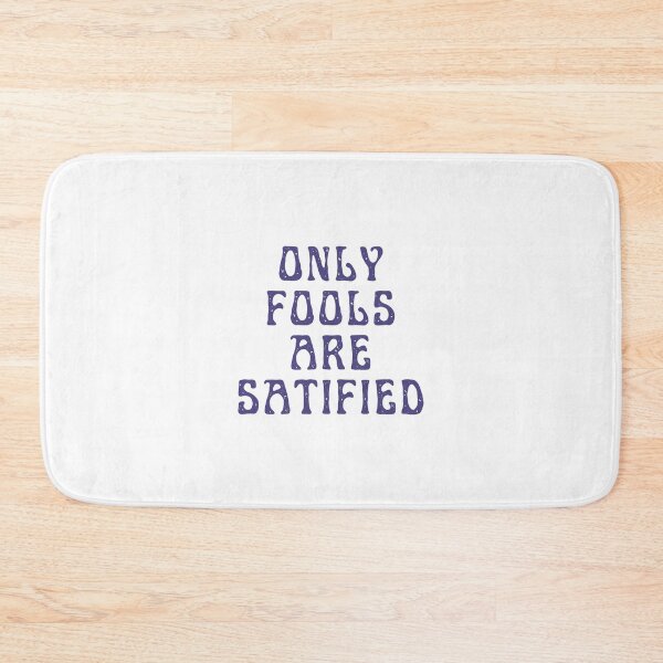 Item preview, Only Fools Are Satisfied designed and sold by Spring Things.