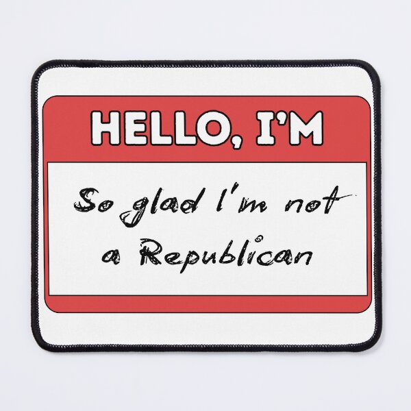 Item preview, Hello, I'm So Glad I'm Not A Republican designed and sold by The Menace Mama.