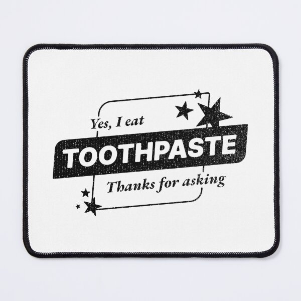 Item preview, Yes, I eat toothpaste. Thanks for asking designed and sold by uhhhhhhhDesigns.