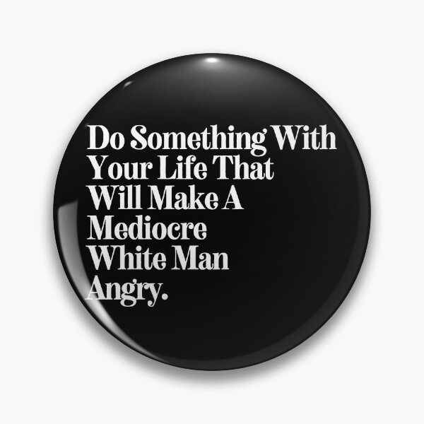Item preview, Do Something With Your Life That Will Make A Mediocre White Man Angry designed and sold by SWETA HALDER.