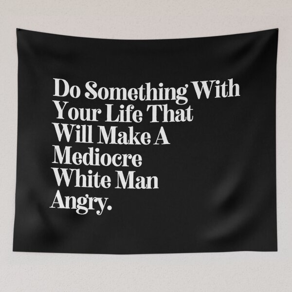 Item preview, Do Something With Your Life That Will Make A Mediocre White Man Angry designed and sold by SWETA HALDER.