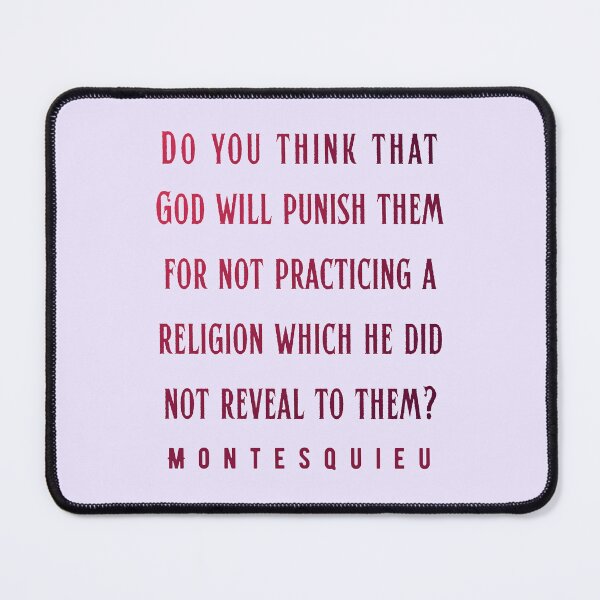 Item preview, Montesquieu quote: Do you think that God will punish them for not practicing a religion which he did not reveal to them designed and sold by artbleed.