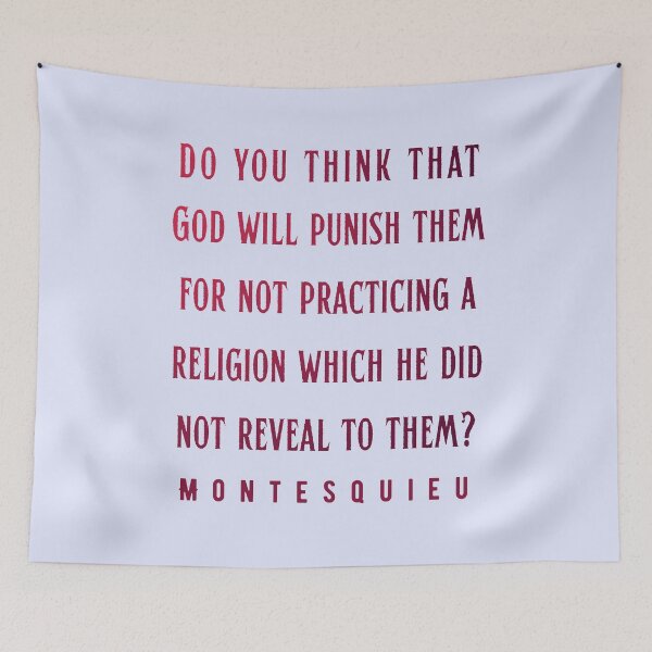 Item preview, Montesquieu quote: Do you think that God will punish them for not practicing a religion which he did not reveal to them designed and sold by artbleed.