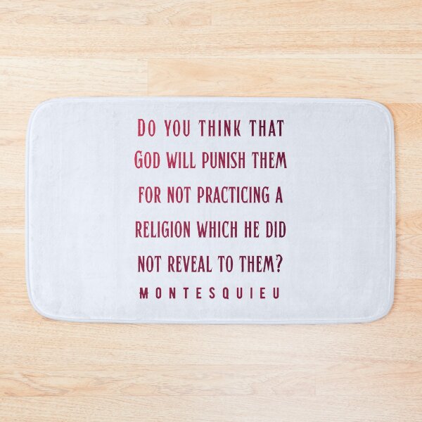 Item preview, Montesquieu quote: Do you think that God will punish them for not practicing a religion which he did not reveal to them designed and sold by artbleed.
