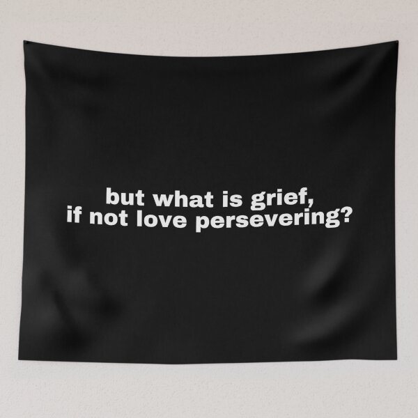 Item preview, but what is grief, if not love persevering?  designed and sold by SWETA HALDER.