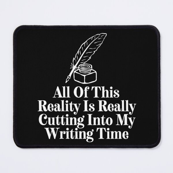 Item preview, All Of This Reality Is Really Cutting Into My Writing Time designed and sold by SWETA HALDER.