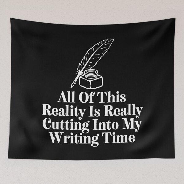 Item preview, All Of This Reality Is Really Cutting Into My Writing Time designed and sold by SWETA HALDER.